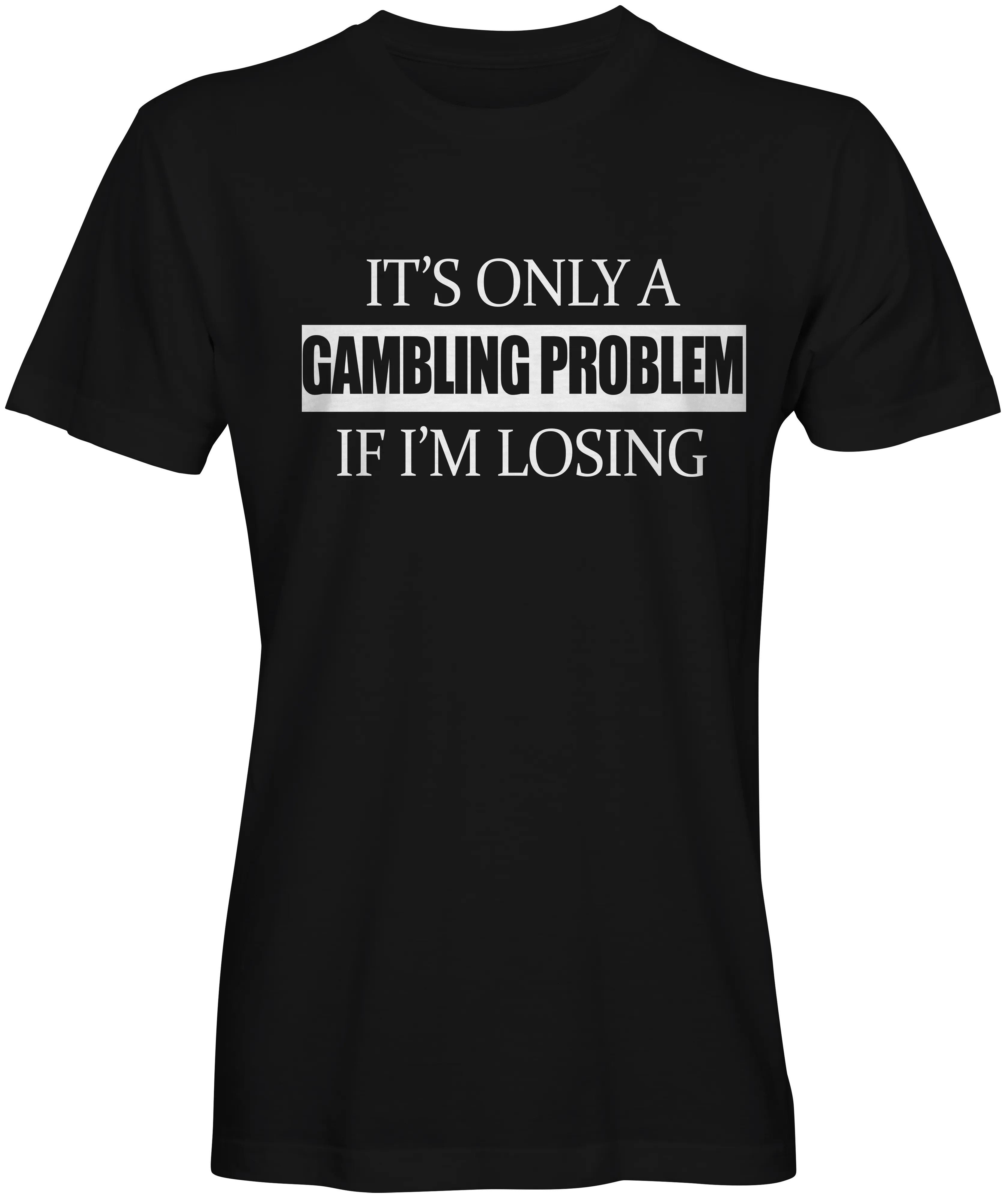 It's Only A Gambling Problem If I'm Losing T-Shirt